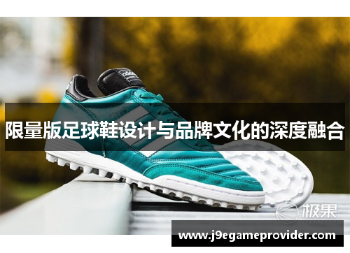 限量版足球鞋设计与品牌文化的深度融合